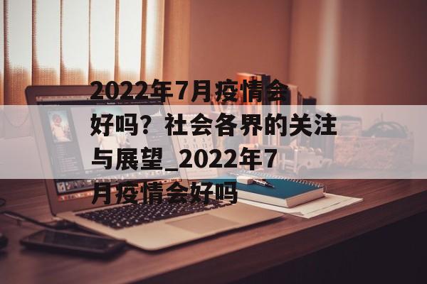 2022年7月疫情会好吗？社会各界的关注与展望_2022年7月疫情会好吗
